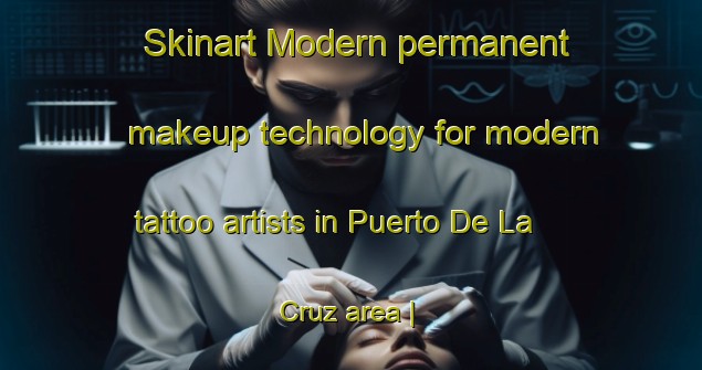 Skinart Modern permanent makeup technology for modern tattoo artists in Puerto De La Cruz area | PermanentmakeupTraining | PermanentmakeupClasses | SkinartTraining-Ecuador
